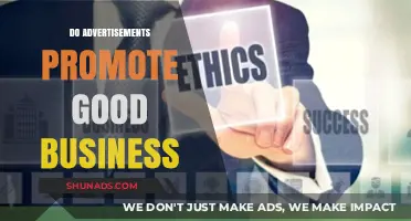 Do Advertisements Promote Good Business? Exploring the Impact and Ethics