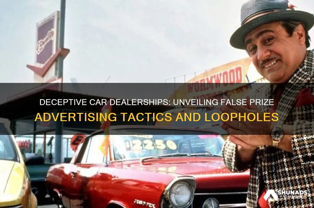 how do car dealerships get away with false prize advertising