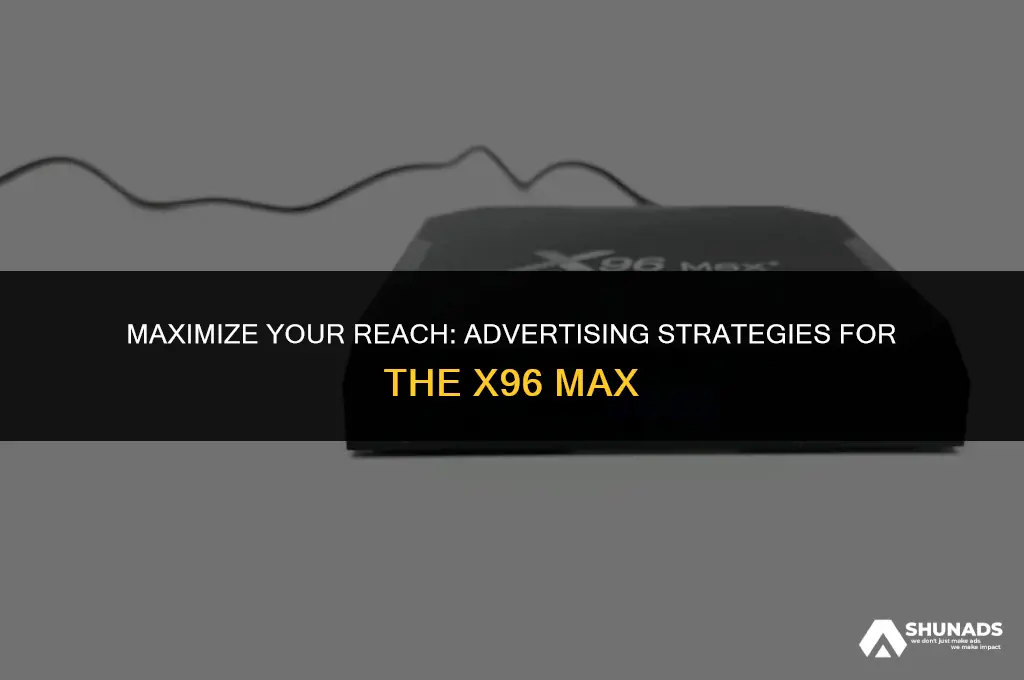 how to advertise x96 max