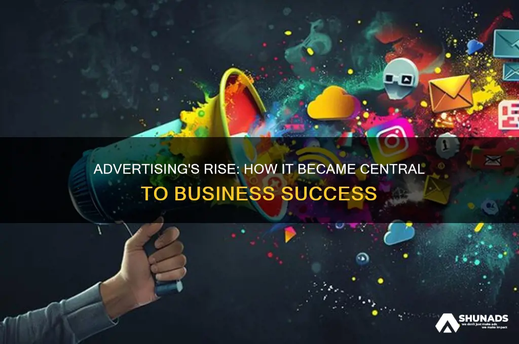 why did advertising emerge as a centerpiece of business activity