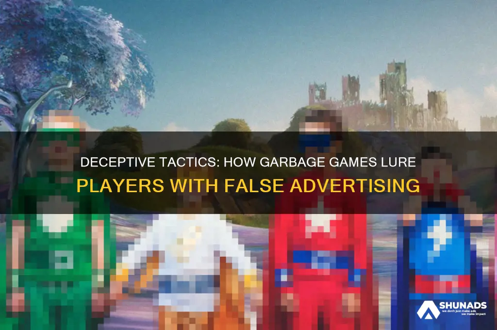 why do garbage games use false advertising