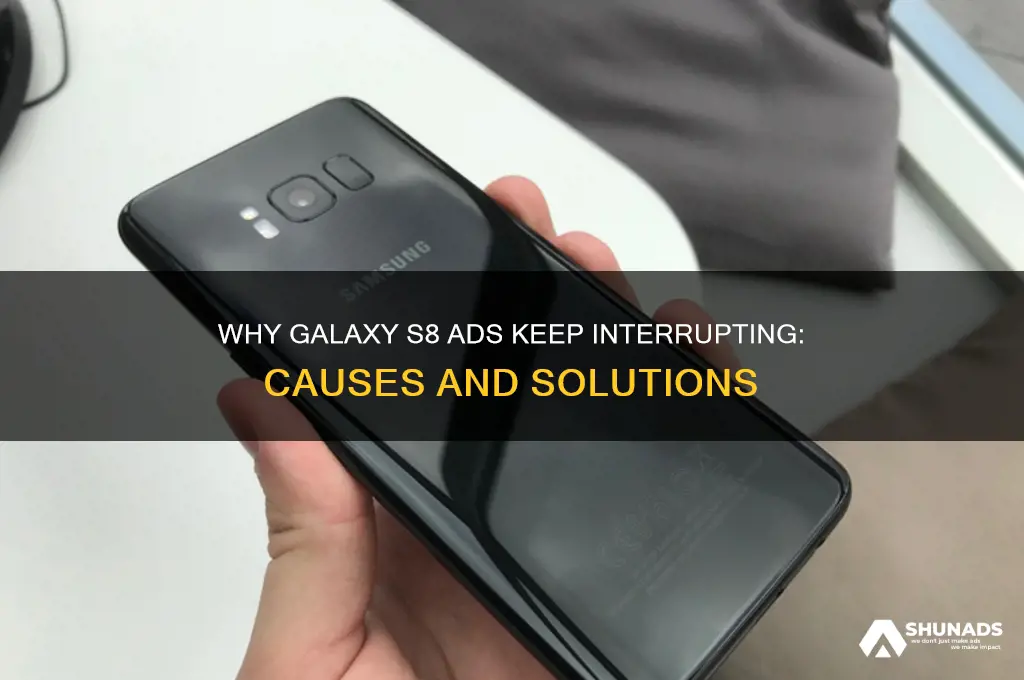 why does my galaxy s8 constantly get advertisements interrupting